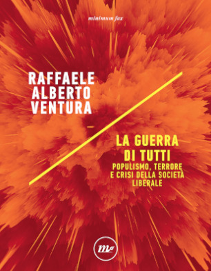 “La guerra di tutti. Populismo, terrore e crisi della società liberale” di Raffaele Alberto&nbsp;Ventura
