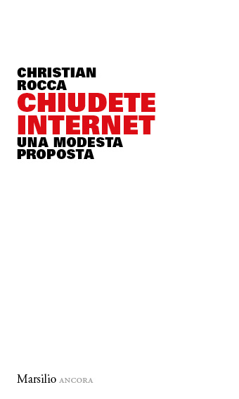 Internet? Chiudetelo. La modesta proposta di Christian&nbsp;Rocca