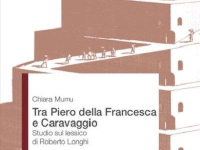 “Tra Piero della Francesca e Caravaggio. Studio sul lessico di Roberto Longhi” di Chiara&nbsp;Murru